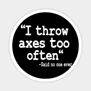 Axe Throwing Gift I Throw Axes Too Often Quote Magnet